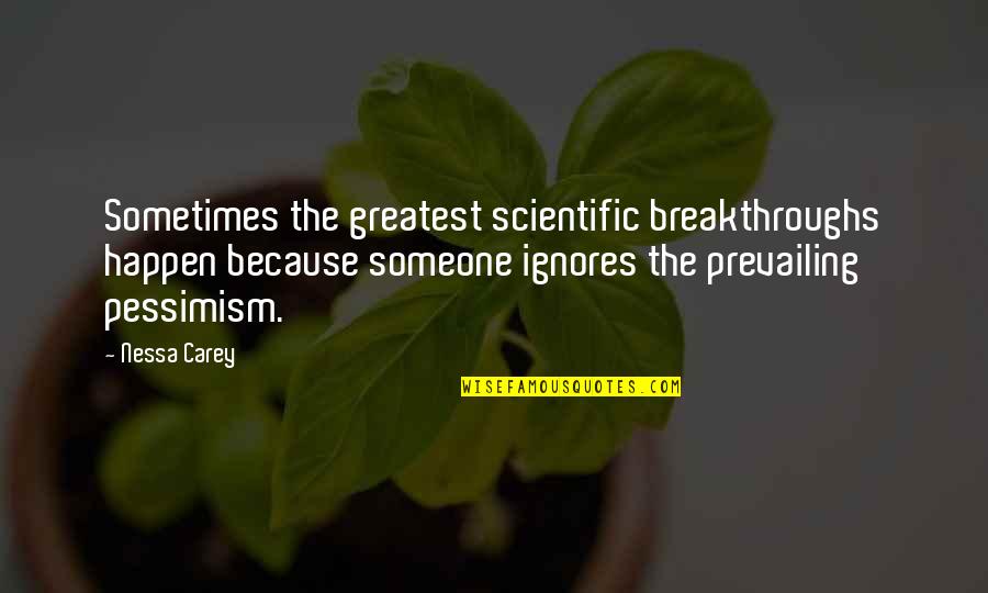 Someone That Ignores You Quotes By Nessa Carey: Sometimes the greatest scientific breakthroughs happen because someone