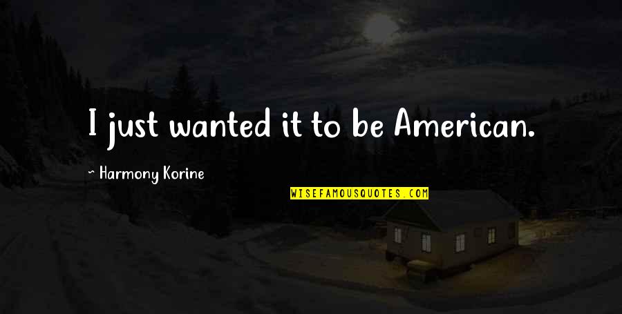 Someone That Inspires You Quotes By Harmony Korine: I just wanted it to be American.