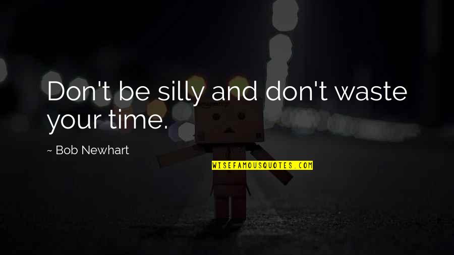 Someone That Is Sick Quotes By Bob Newhart: Don't be silly and don't waste your time.