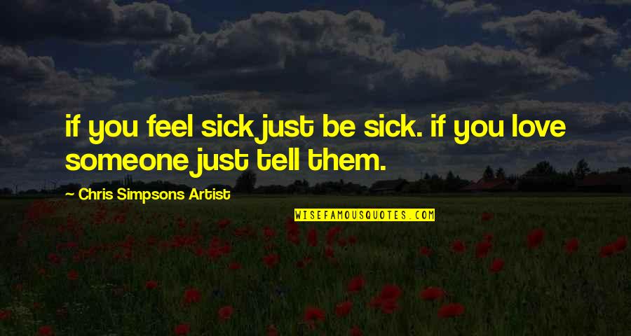 Someone That Is Sick Quotes By Chris Simpsons Artist: if you feel sick just be sick. if