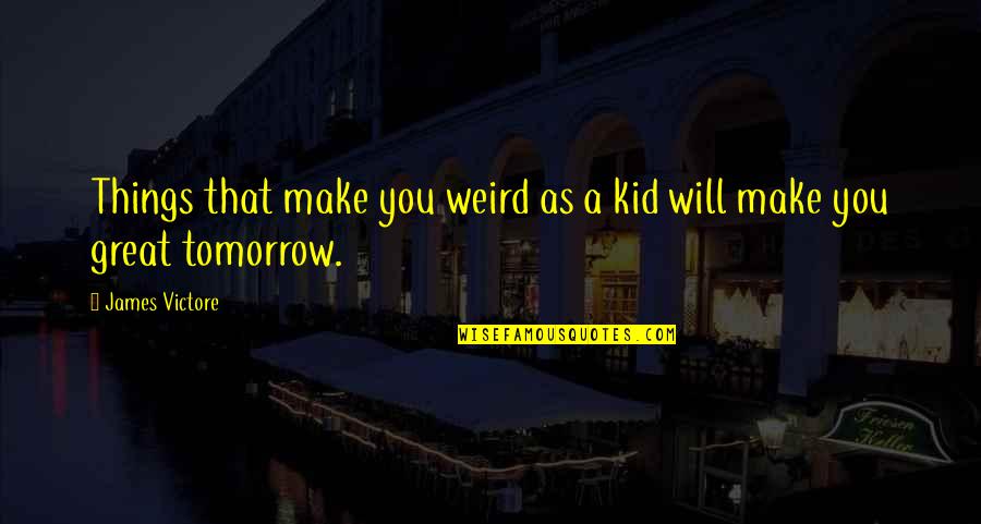 Someone That Is Sick Quotes By James Victore: Things that make you weird as a kid