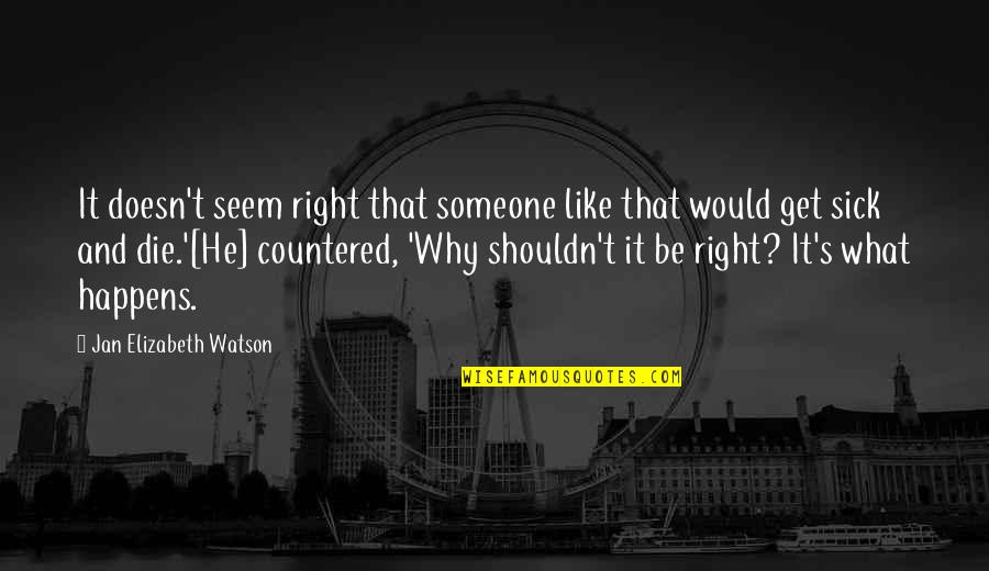 Someone That Is Sick Quotes By Jan Elizabeth Watson: It doesn't seem right that someone like that