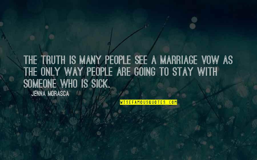 Someone That Is Sick Quotes By Jenna Morasca: The truth is many people see a marriage