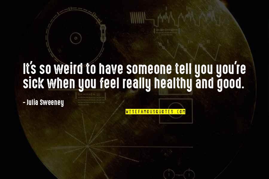 Someone That Is Sick Quotes By Julia Sweeney: It's so weird to have someone tell you