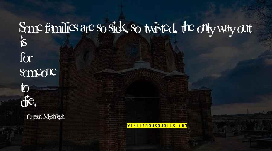 Someone That Is Sick Quotes By Ottessa Moshfegh: Some families are so sick, so twisted, the