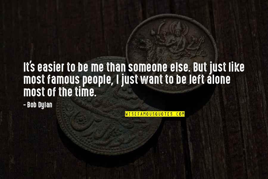 Someone That Left You Quotes By Bob Dylan: It's easier to be me than someone else. Someone That Left You Quotes By Bob Dylan: It's easier to be me than someone else.