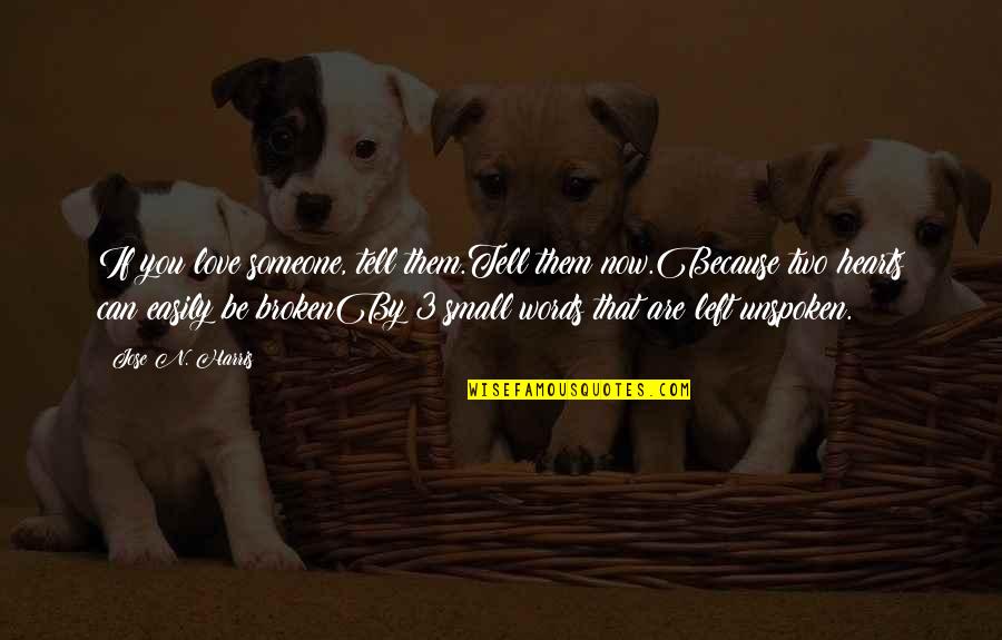 Someone That Left You Quotes By Jose N. Harris: If you love someone, tell them.Tell them now.Because Someone That Left You Quotes By Jose N. Harris: If you love someone, tell them.Tell them now.Because