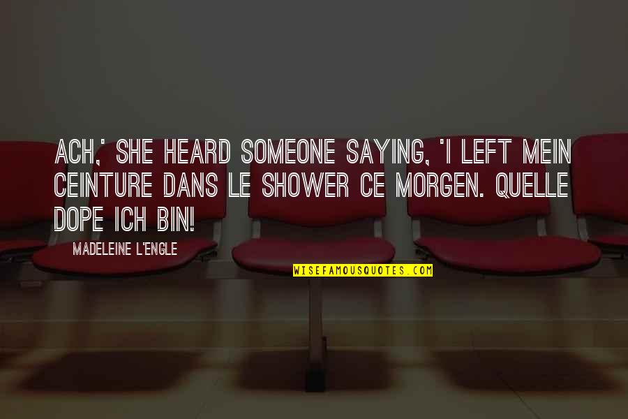 Someone That Left You Quotes By Madeleine L'Engle: Ach,' she heard someone saying, 'I left mein Someone That Left You Quotes By Madeleine L'Engle: Ach,' she heard someone saying, 'I left mein