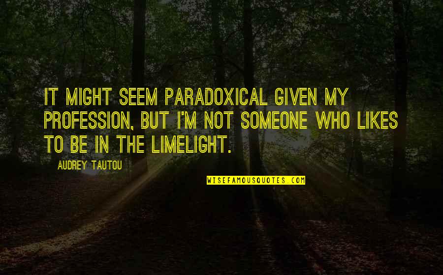 Someone That Likes You Quotes By Audrey Tautou: It might seem paradoxical given my profession, but