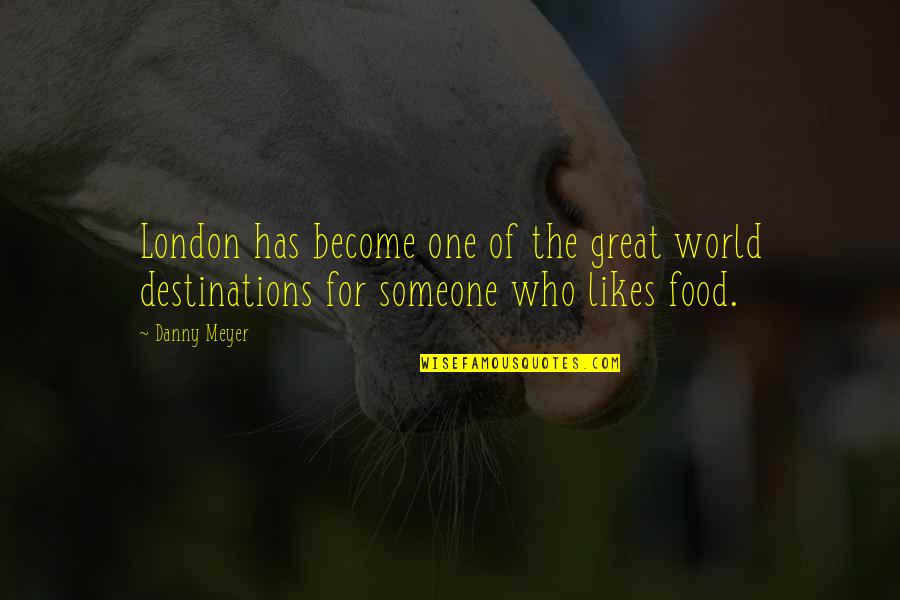Someone That Likes You Quotes By Danny Meyer: London has become one of the great world