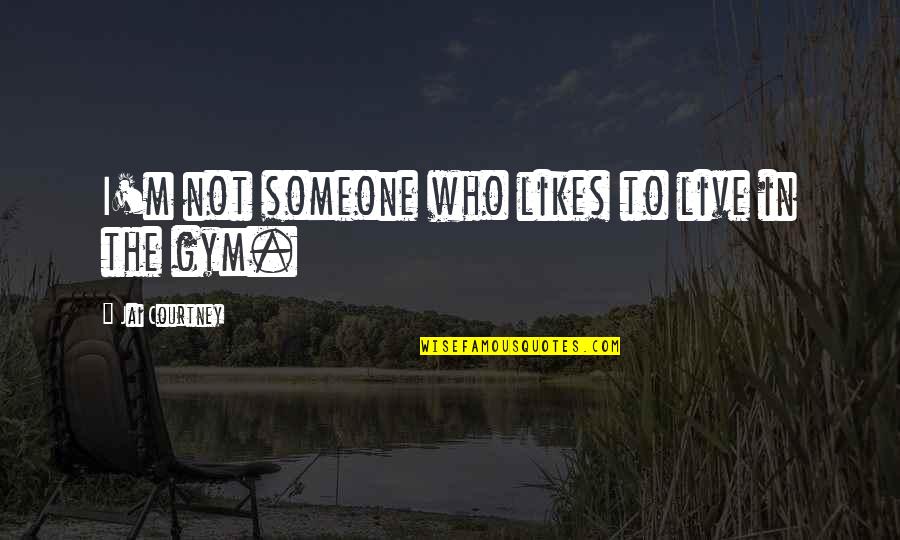 Someone That Likes You Quotes By Jai Courtney: I'm not someone who likes to live in