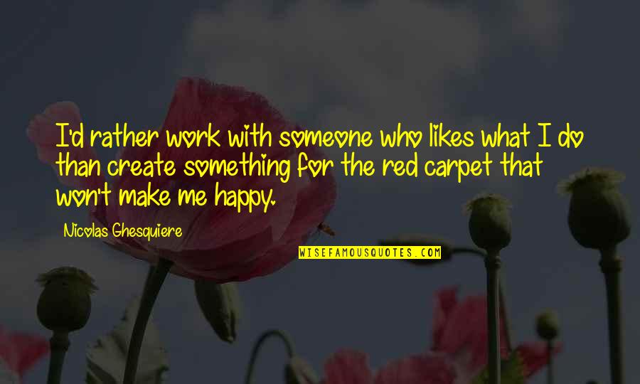 Someone That Likes You Quotes By Nicolas Ghesquiere: I'd rather work with someone who likes what