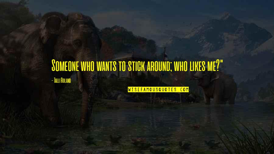 Someone That Likes You Quotes By Talli Roland: Someone who wants to stick around; who likes
