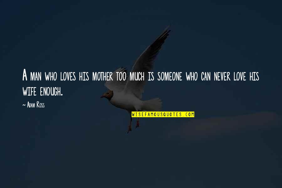 Someone That Loves You Quotes By Adam Ross: A man who loves his mother too much