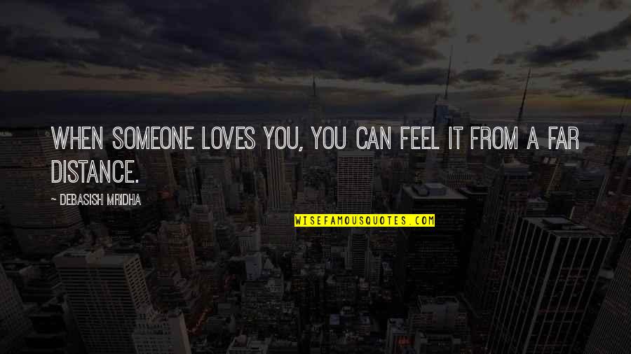 Someone That Loves You Quotes By Debasish Mridha: When someone loves you, you can feel it Someone That Loves You Quotes By Debasish Mridha: When someone loves you, you can feel it