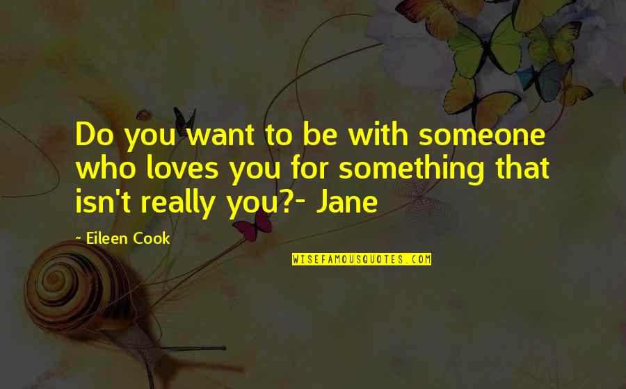 Someone That Loves You Quotes By Eileen Cook: Do you want to be with someone who Someone That Loves You Quotes By Eileen Cook: Do you want to be with someone who