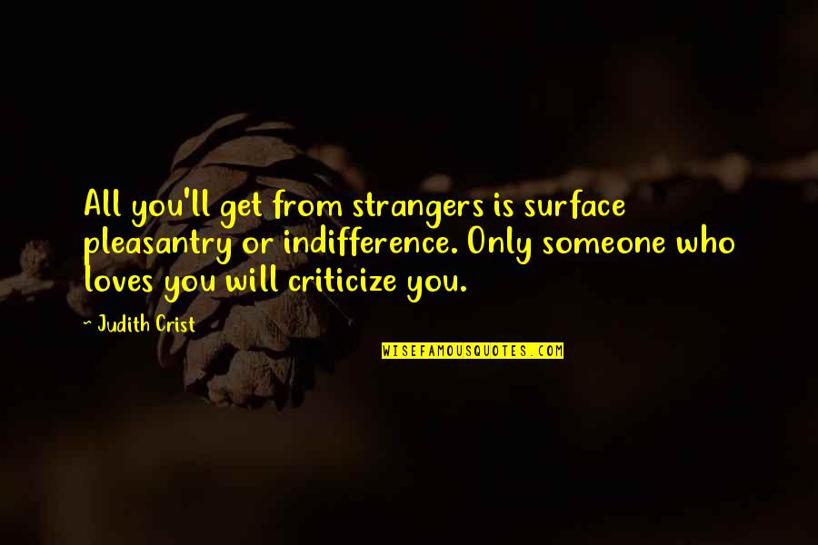 Someone That Loves You Quotes By Judith Crist: All you'll get from strangers is surface pleasantry Someone That Loves You Quotes By Judith Crist: All you'll get from strangers is surface pleasantry