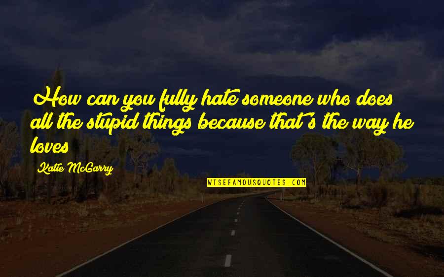 Someone That Loves You Quotes By Katie McGarry: How can you fully hate someone who does Someone That Loves You Quotes By Katie McGarry: How can you fully hate someone who does