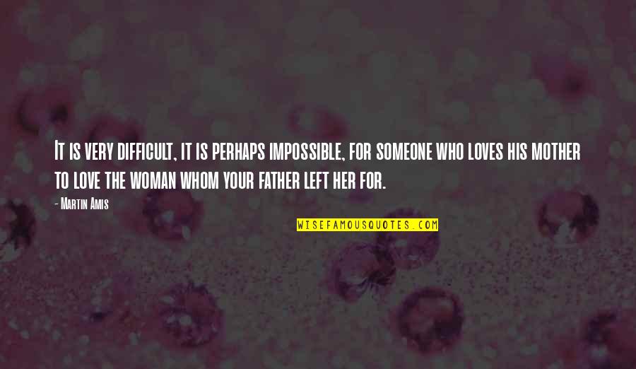 Someone That Loves You Quotes By Martin Amis: It is very difficult, it is perhaps impossible, Someone That Loves You Quotes By Martin Amis: It is very difficult, it is perhaps impossible,
