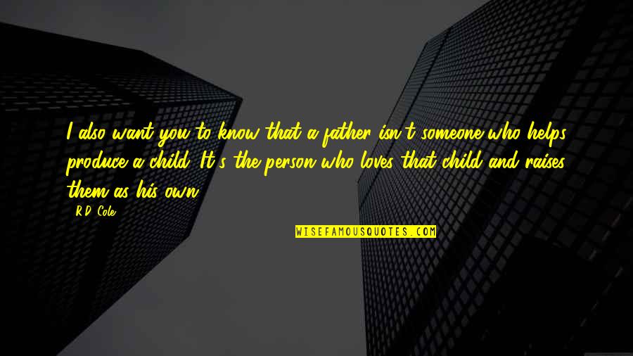 Someone That Loves You Quotes By R.D. Cole: I also want you to know that a Someone That Loves You Quotes By R.D. Cole: I also want you to know that a