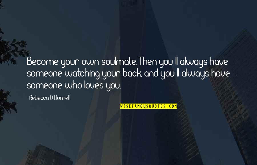 Someone That Loves You Quotes By Rebecca O'Donnell: Become your own soulmate. Then you'll always have Someone That Loves You Quotes By Rebecca O'Donnell: Become your own soulmate. Then you'll always have