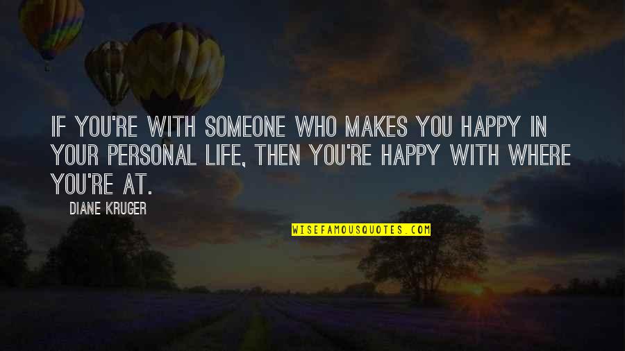 Someone That Makes You Happy Quotes By Diane Kruger: If you're with someone who makes you happy