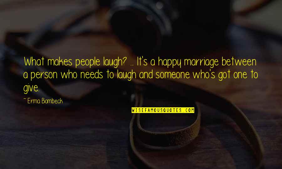 Someone That Makes You Happy Quotes By Erma Bombeck: What makes people laugh? ... It's a happy