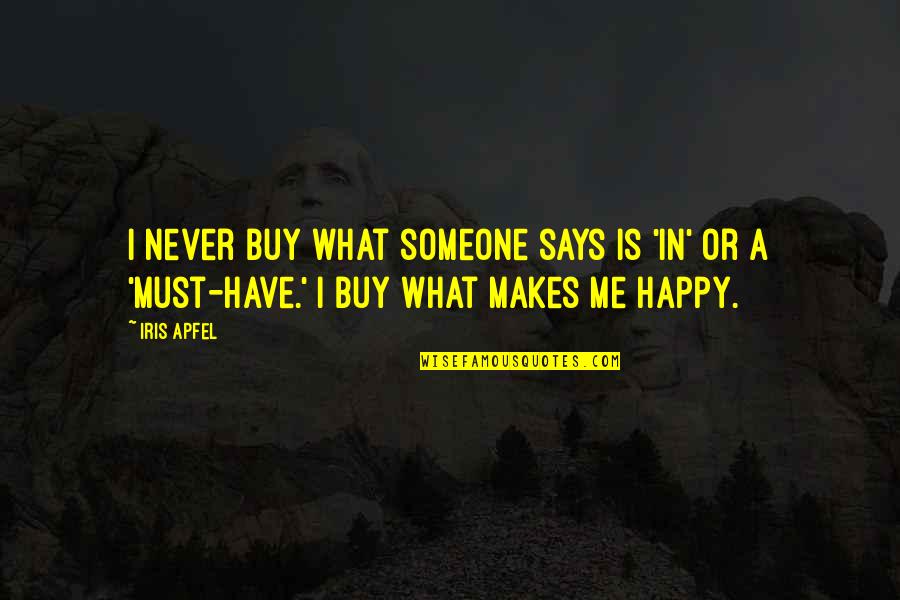 Someone That Makes You Happy Quotes By Iris Apfel: I never buy what someone says is 'in'