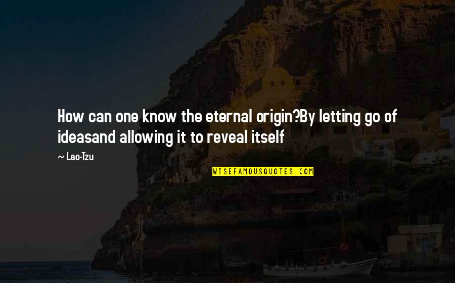 Someone That Makes You Happy Quotes By Lao-Tzu: How can one know the eternal origin?By letting