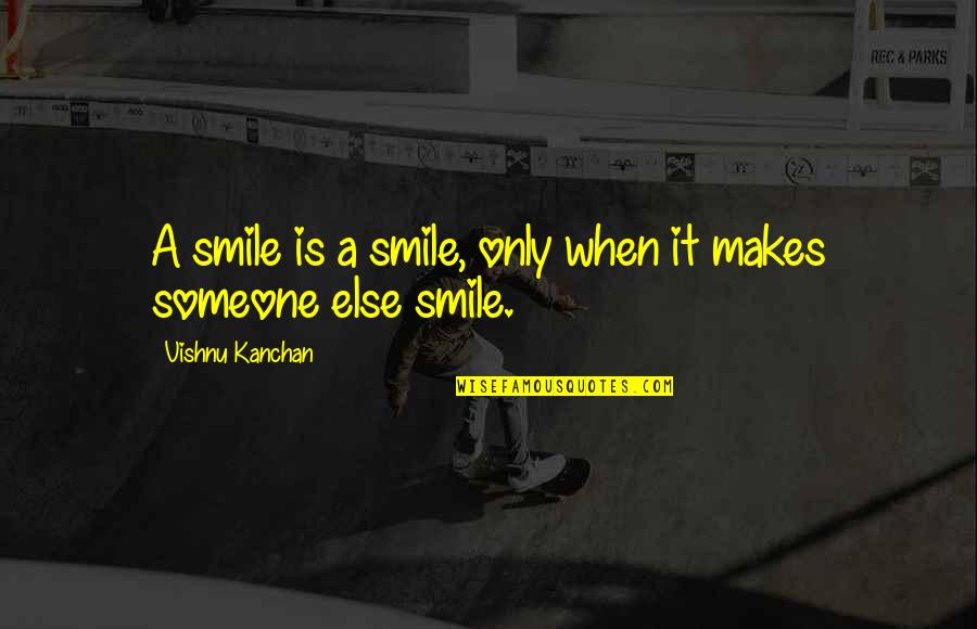 Someone That Makes You Smile Quotes By Vishnu Kanchan: A smile is a smile, only when it