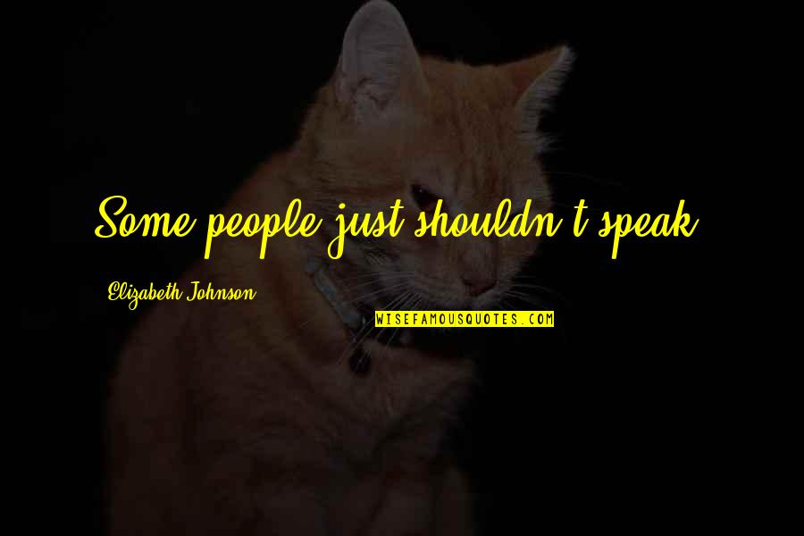 Someone That Means Alot To You Quotes By Elizabeth Johnson: Some people just shouldn't speak.