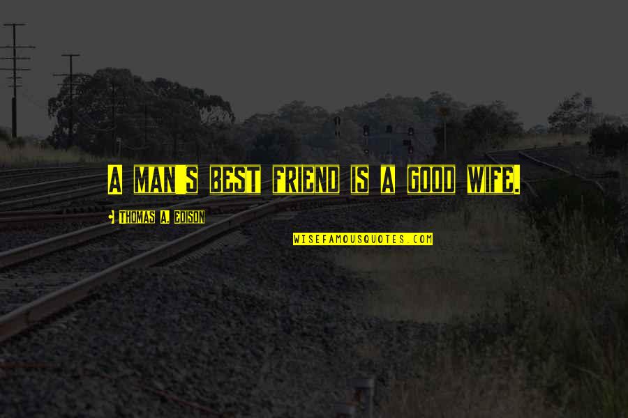 Someone That Means Alot To You Quotes By Thomas A. Edison: A man's best friend is a good wife.