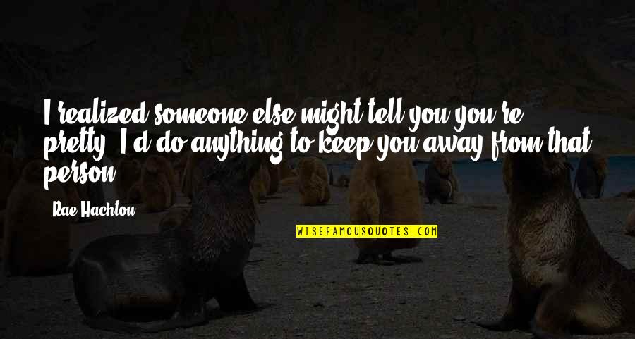 Someone That You Love Quotes By Rae Hachton: I realized someone else might tell you you're