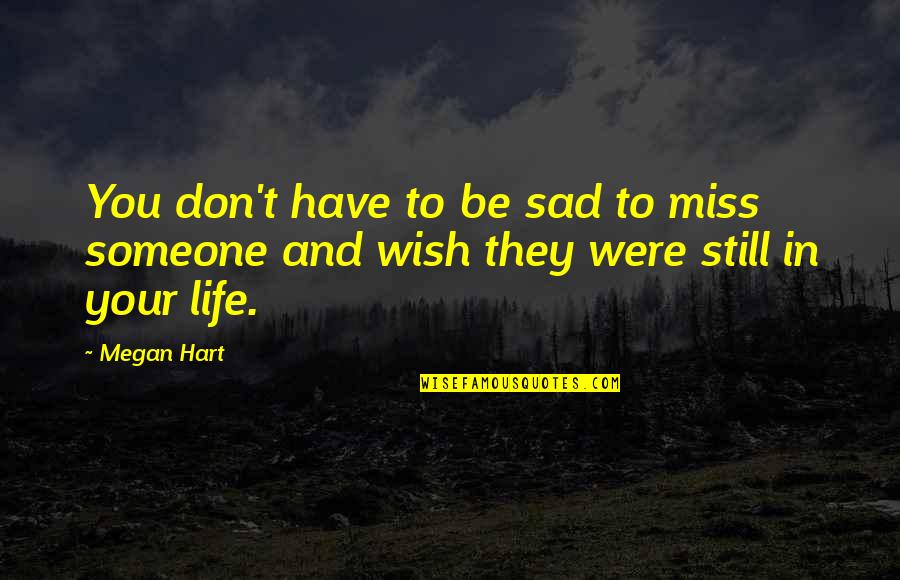 Someone That You Miss Quotes By Megan Hart: You don't have to be sad to miss