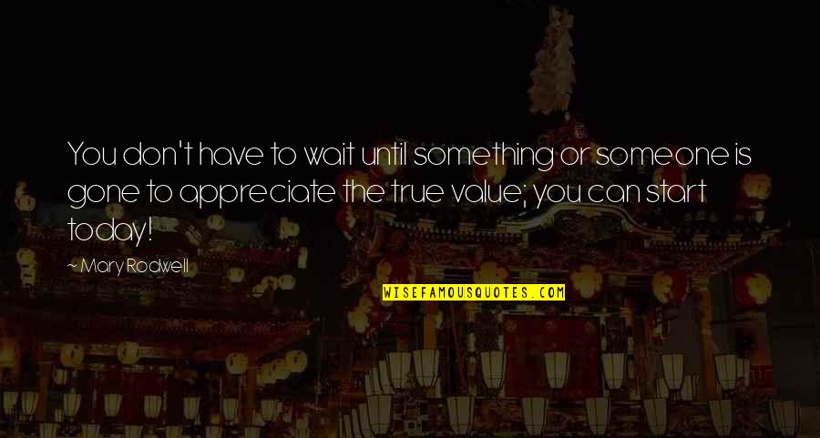 Someone That's Gone Quotes By Mary Rodwell: You don't have to wait until something or