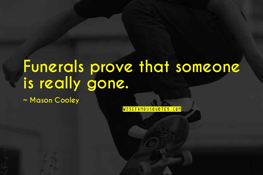 Someone That's Gone Quotes By Mason Cooley: Funerals prove that someone is really gone.