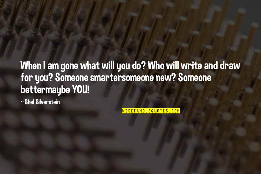 Someone That's Gone Quotes By Shel Silverstein: When I am gone what will you do? Someone That's Gone Quotes By Shel Silverstein: When I am gone what will you do?