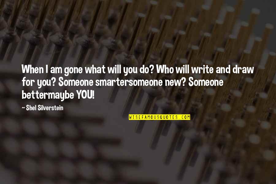 Someone That's Gone Quotes By Shel Silverstein: When I am gone what will you do?