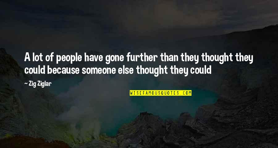 Someone That's Gone Quotes By Zig Ziglar: A lot of people have gone further than