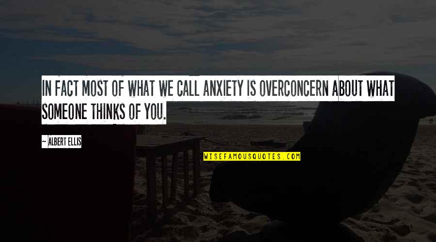 Someone Thinking About You Quotes By Albert Ellis: In fact most of what we call anxiety Someone Thinking About You Quotes By Albert Ellis: In fact most of what we call anxiety
