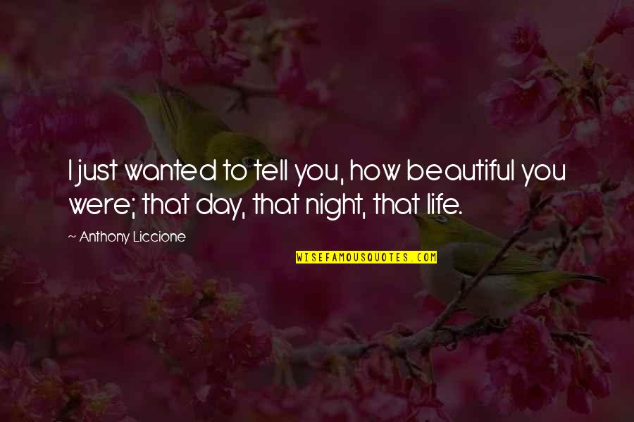 Someone Thinking About You Quotes By Anthony Liccione: I just wanted to tell you, how beautiful Someone Thinking About You Quotes By Anthony Liccione: I just wanted to tell you, how beautiful