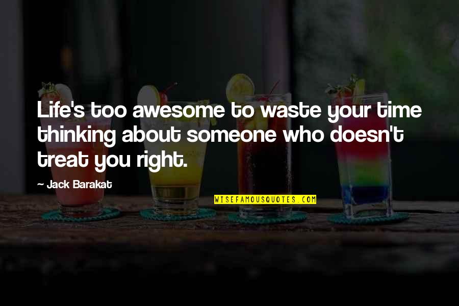 Someone Thinking About You Quotes By Jack Barakat: Life's too awesome to waste your time thinking Someone Thinking About You Quotes By Jack Barakat: Life's too awesome to waste your time thinking