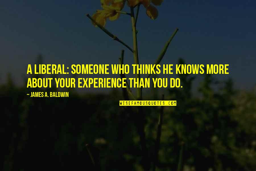 Someone Thinking About You Quotes By James A. Baldwin: A liberal: someone who thinks he knows more