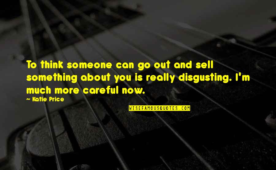 Someone Thinking About You Quotes By Katie Price: To think someone can go out and sell Someone Thinking About You Quotes By Katie Price: To think someone can go out and sell