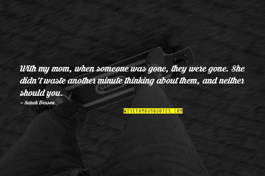 Someone Thinking About You Quotes By Sarah Dessen: With my mom, when someone was gone, they Someone Thinking About You Quotes By Sarah Dessen: With my mom, when someone was gone, they