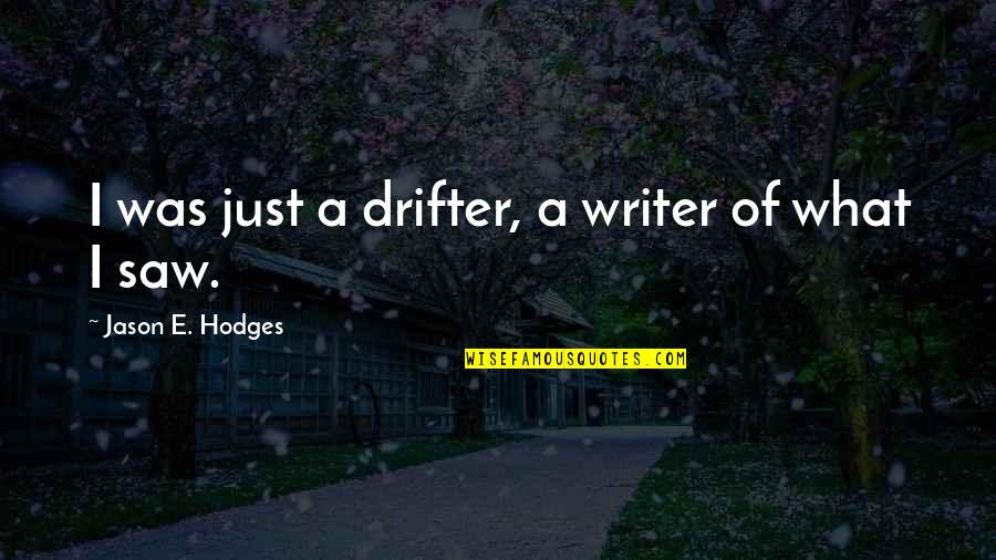 Someone Thinking They Know You Quotes By Jason E. Hodges: I was just a drifter, a writer of
