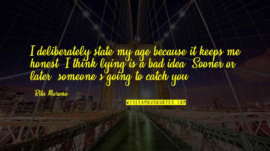 Someone Thinking You're Lying Quotes By Rita Moreno: I deliberately state my age because it keeps Someone Thinking You're Lying Quotes By Rita Moreno: I deliberately state my age because it keeps