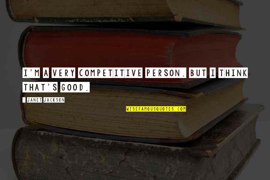 Someone Thinking You're Stupid Quotes By Janet Jackson: I'm a very competitive person. But I think Someone Thinking You're Stupid Quotes By Janet Jackson: I'm a very competitive person. But I think