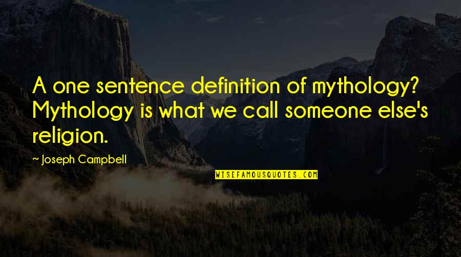 Someone To Call My Own Quotes By Joseph Campbell: A one sentence definition of mythology? Mythology is