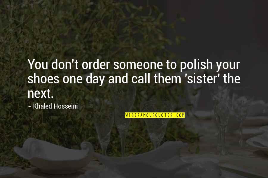 Someone To Call My Own Quotes By Khaled Hosseini: You don't order someone to polish your shoes